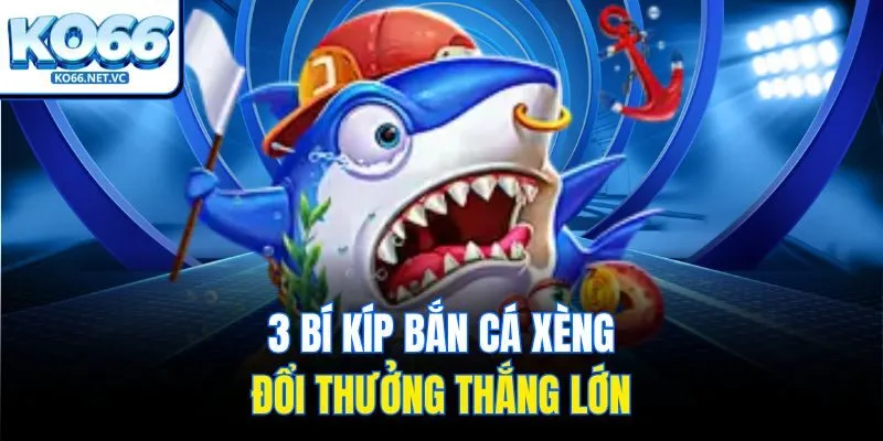 3 bí kíp bắn cá xèng đổi thưởng thắng lớn