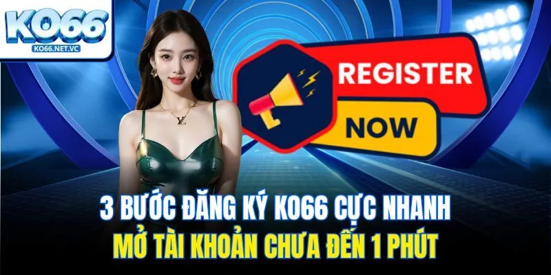 3 bước đăng ký KO66 cực nhanh, mở tài khoản chưa đến 1 phút