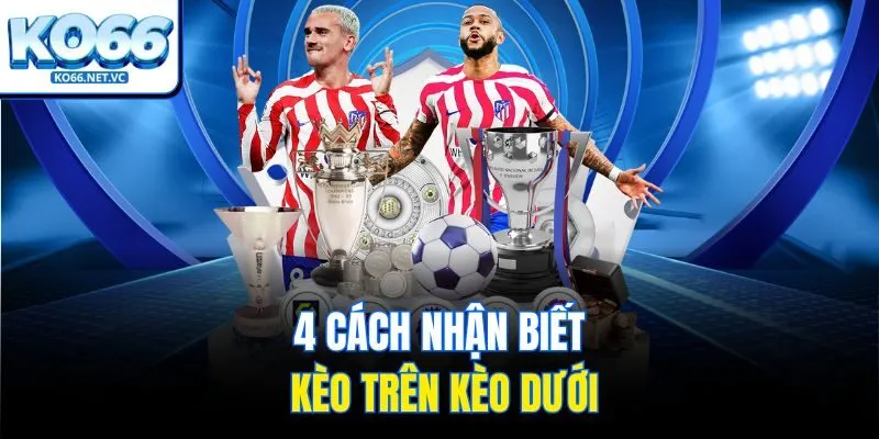4 cách nhận biết kèo trên kèo dưới