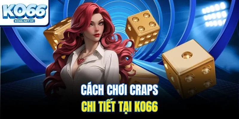 Cách chơi Craps chi tiết tại Ko66