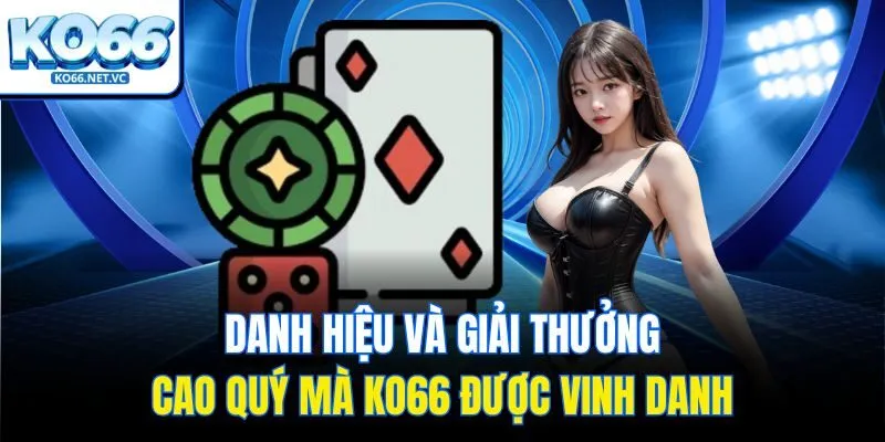 Danh hiệu và giải thưởng cao quý mà KO66 được vinh danh