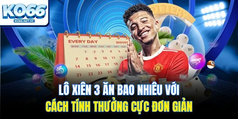 Lô xiên 3 ăn bao nhiêu với cách tính thưởng cực đơn giản