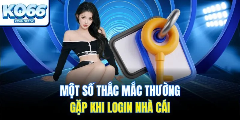 Một số thắc mắc thường gặp khi login nhà cái